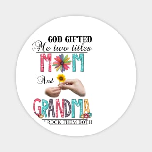 God Gifted Me Two Titles Mom And Grandma And I Rock Them Both Wildflowers Valentines Mothers Day Magnet